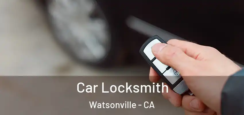 Car Locksmith Watsonville - CA