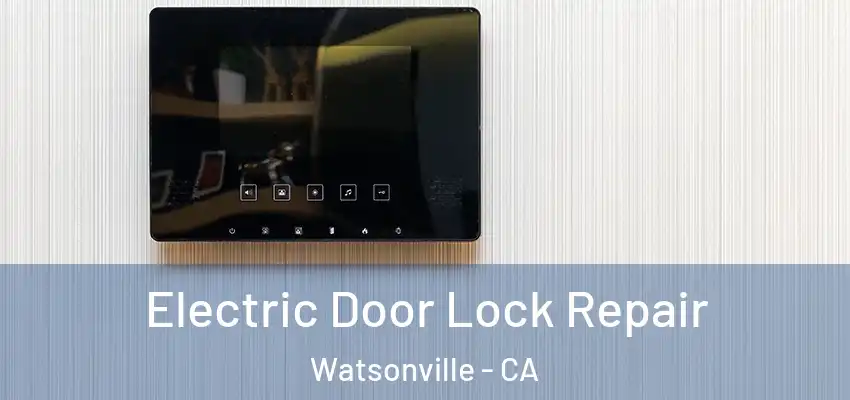  Electric Door Lock Repair Watsonville - CA