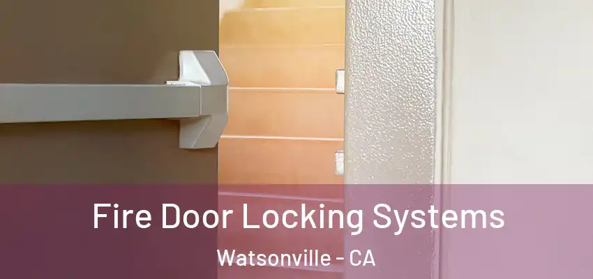 Fire Door Locking Systems Watsonville - CA