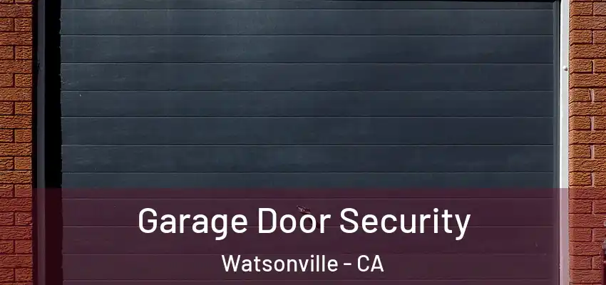 Garage Door Security Watsonville - CA