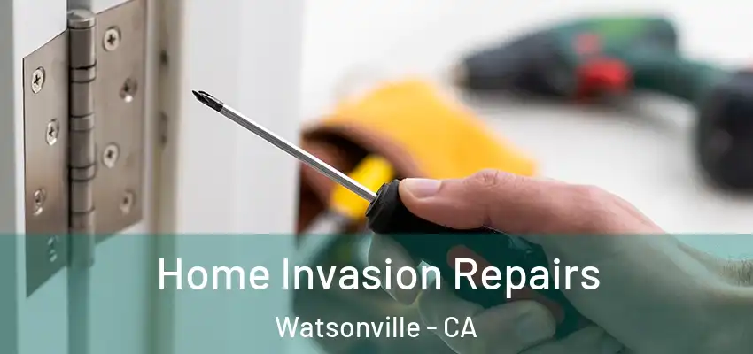 Home Invasion Repairs Watsonville - CA