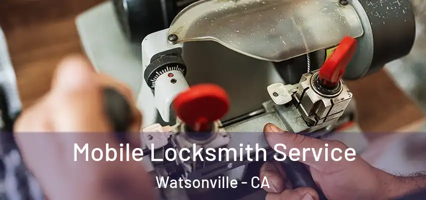  Mobile Locksmith Service Watsonville - CA