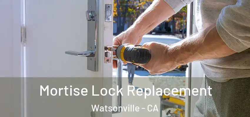 Mortise Lock Replacement Watsonville - CA