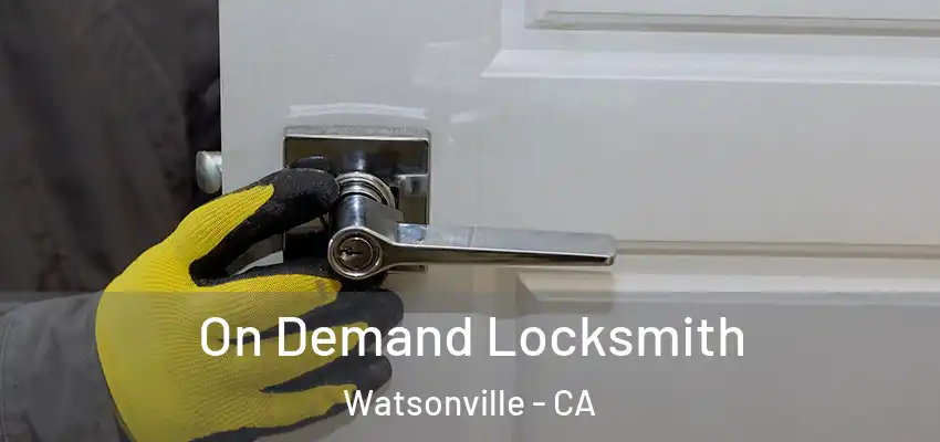 On Demand Locksmith Watsonville - CA